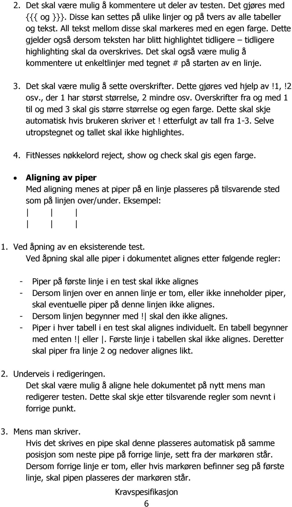 Det skal også være mulig å kommentere ut enkeltlinjer med tegnet # på starten av en linje. 3. Det skal være mulig å sette overskrifter. Dette gjøres ved hjelp av!1,!2 osv.