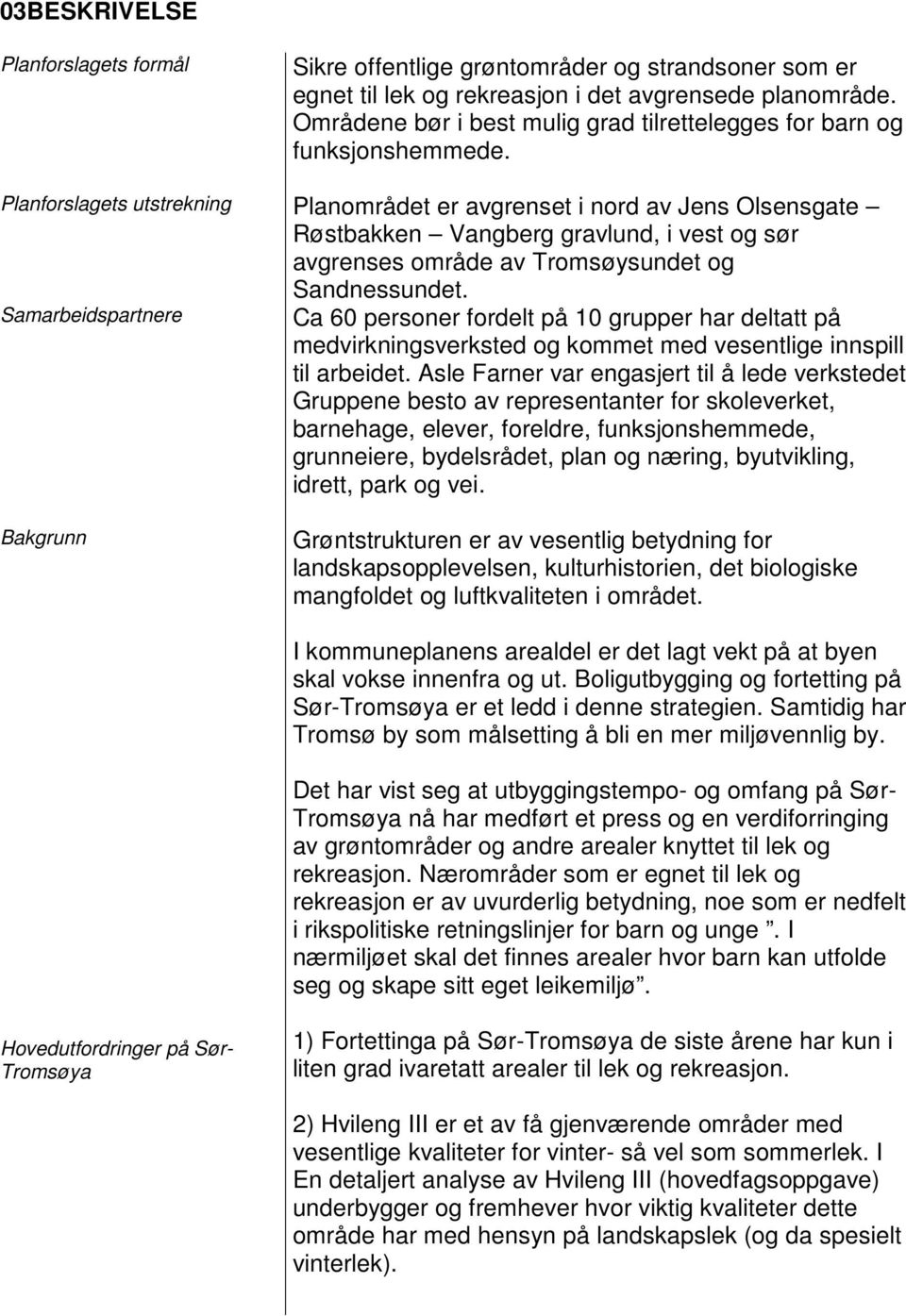 Planforslagets utstrekning Planområdet er avgrenset i nord av Jens Olsensgate Røstbakken Vangberg gravlund, i vest og sør avgrenses område av Tromsøysundet og Sandnessundet.