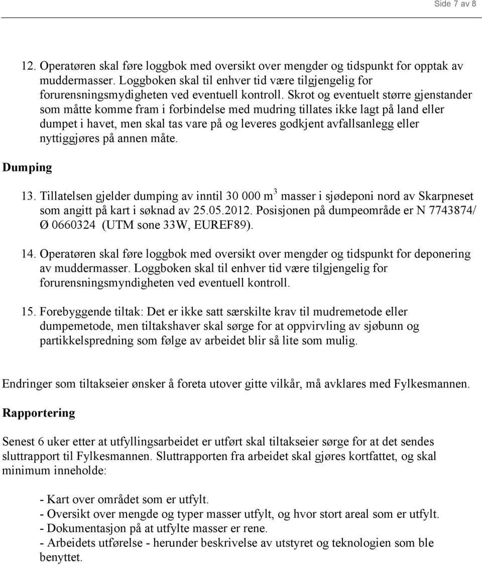 Skrot og eventuelt større gjenstander som måtte komme fram i forbindelse med mudring tillates ikke lagt på land eller dumpet i havet, men skal tas vare på og leveres godkjent avfallsanlegg eller