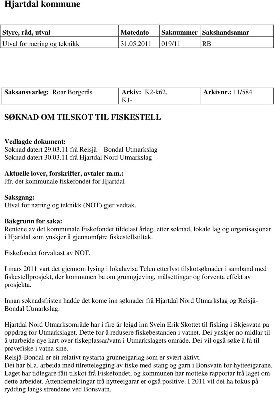 m.: Jfr. det kommunale fiskefondet for Hjartdal Saksgang: Utval for næring og teknikk (NOT) gjer vedtak.