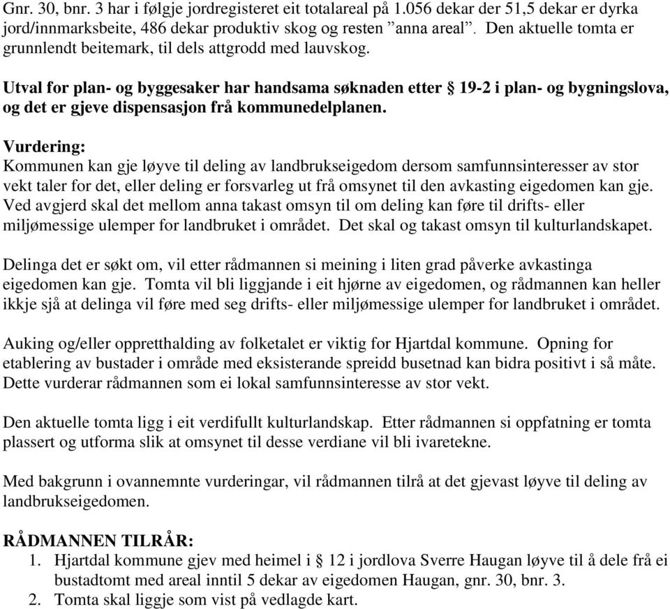 Utval for plan- og byggesaker har handsama søknaden etter 19-2 i plan- og bygningslova, og det er gjeve dispensasjon frå kommunedelplanen.