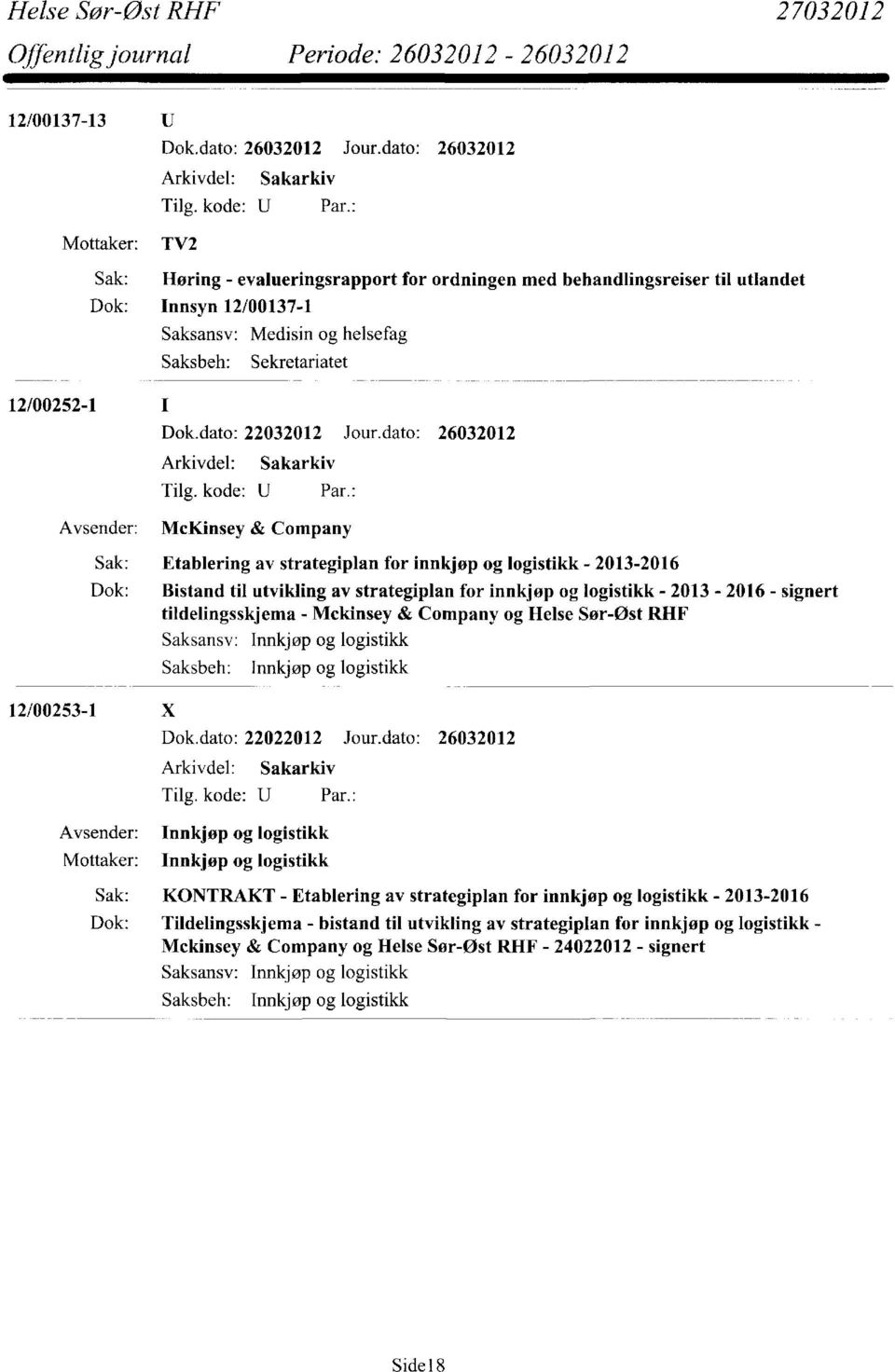 signert tildelingsskjema Mckinsey & Company og Helse Sør-Øst RHF 12/00253-1 X Saksansv: Saksbeh: Innkjøp og logistikk Innkjøp og logistikk Dok.dato: 22022012 Jour.dato: 26032012 Tilg.