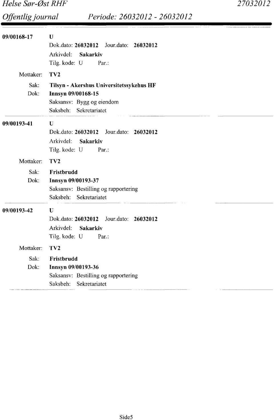 09/00193-41 Sak: Fristbrudd Dok: Innsyn 09/00193-37 Saksansv: Bestilling og