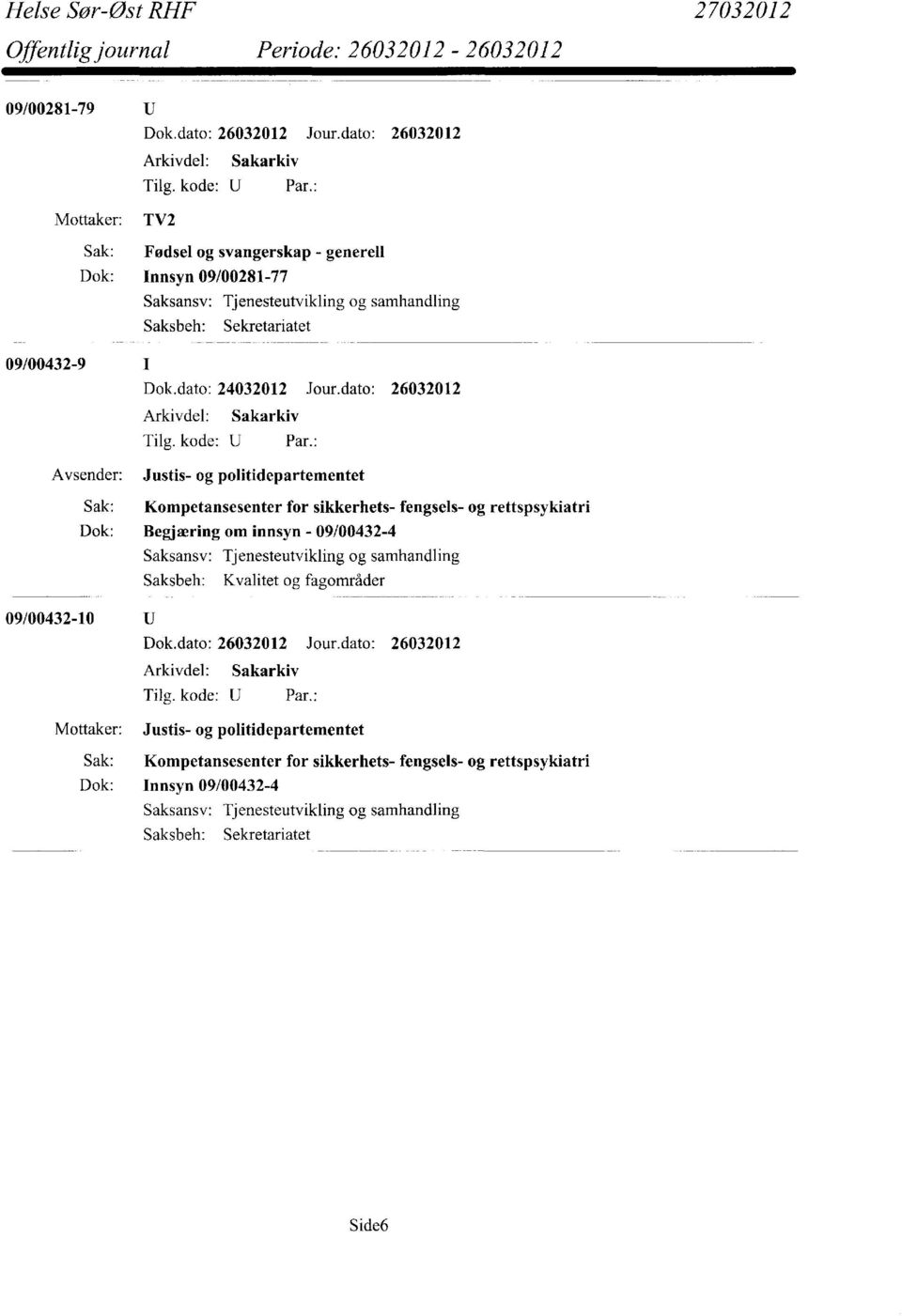 dato: 26032012 Avsender: Justis- og politidepartementet Sak: Kompetansesenter for sikkerhets- fengsels- og rettspsykiatri Dok: Begjæring om innsyn -