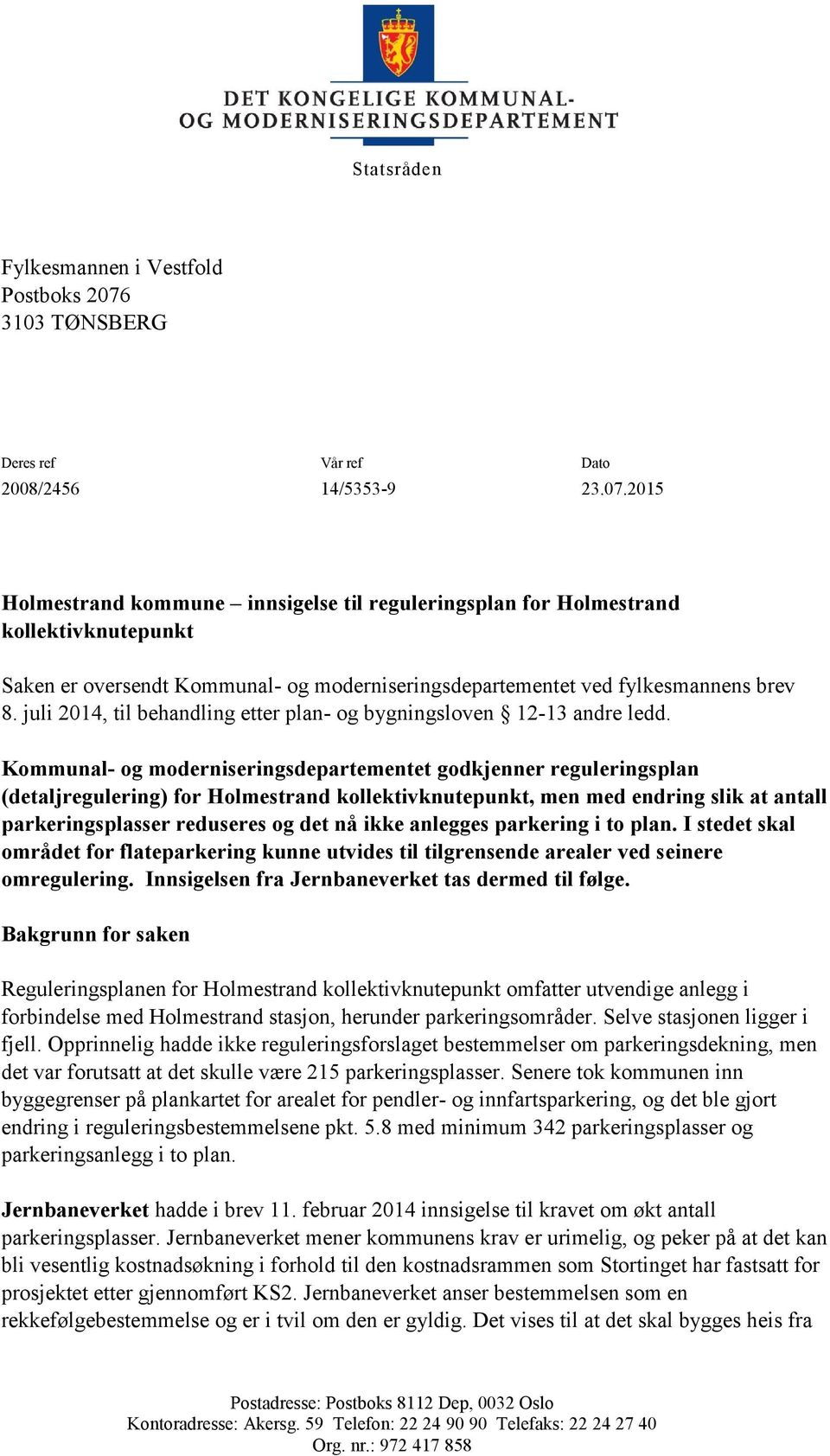 2015 Holmestrand kommune innsigelse til reguleringsplan for Holmestrand kollektivknutepunkt Saken er oversendt Kommunal- og moderniseringsdepartementet ved fylkesmannens brev 8.