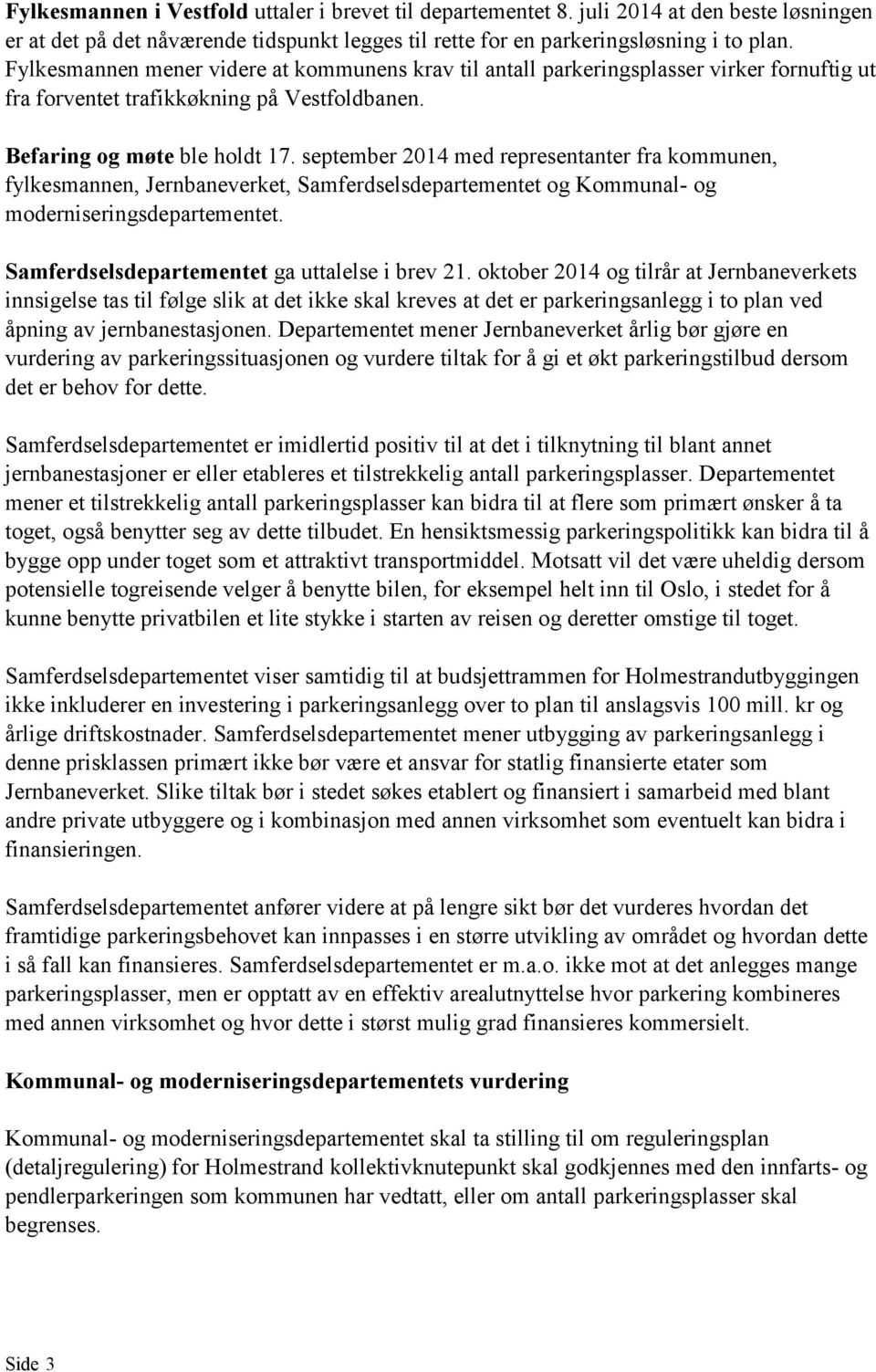 september 2014 med representanter fra kommunen, fylkesmannen, Jernbaneverket, Samferdselsdepartementet og Kommunal- og moderniseringsdepartementet. Samferdselsdepartementet ga uttalelse i brev 21.