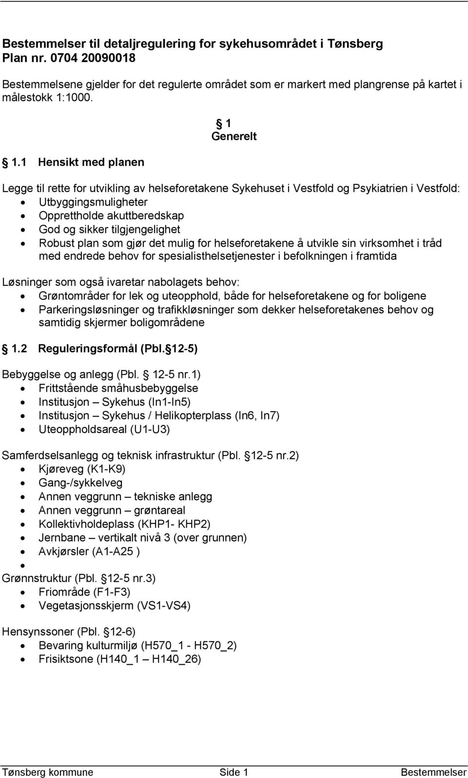 1 Hensikt med planen 1 Generelt Legge til rette for utvikling av helseforetakene Sykehuset i Vestfold og Psykiatrien i Vestfold: Utbyggingsmuligheter Opprettholde akuttberedskap God og sikker