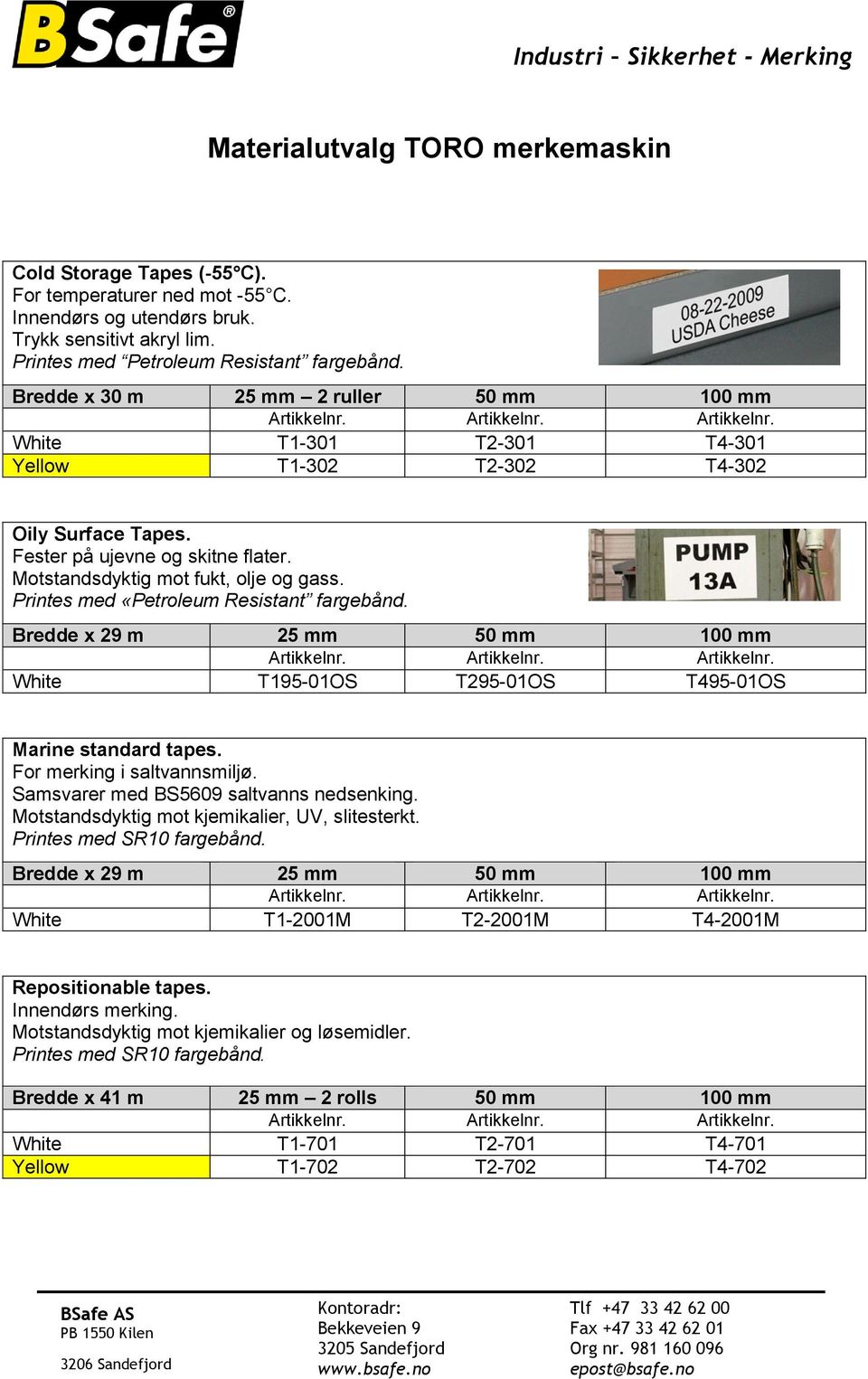 Printes med «Petroleum Resistant fargebånd. Bredde x 29 m 25 mm 50 mm 100 mm White T195-01OS T295-01OS T495-01OS Marine standard tapes. For merking i saltvannsmiljø.