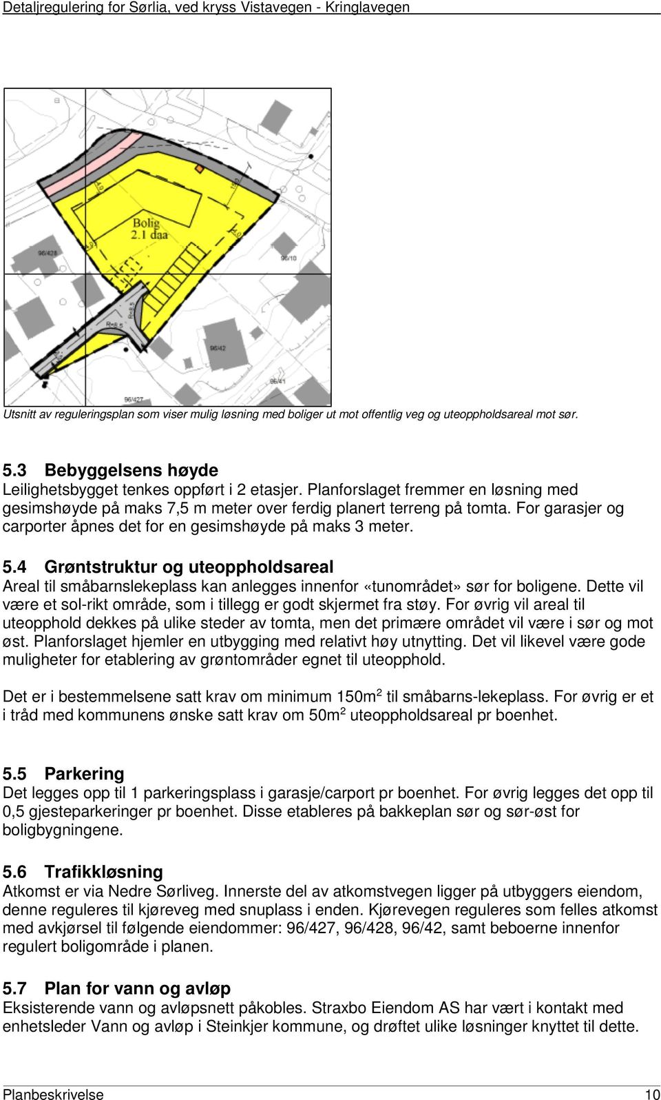 4 Grøntstruktur og uteoppholdsareal Areal til småbarnslekeplass kan anlegges innenfor «tunområdet» sør for boligene. Dette vil være et sol-rikt område, som i tillegg er godt skjermet fra støy.