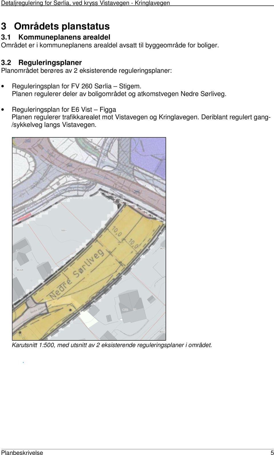 2 Reguleringsplaner Planområdet berøres av 2 eksisterende reguleringsplaner: Reguleringsplan for FV 260 Sørlia Stigem.