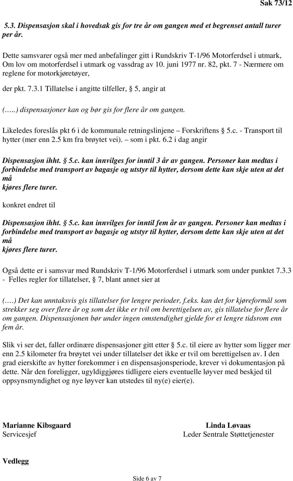 7 - Nærmere om reglene for motorkjøretøyer, der pkt. 7.3.1 Tillatelse i angitte tilfeller, 5, angir at (..) dispensasjoner kan og bør gis for flere år om gangen.