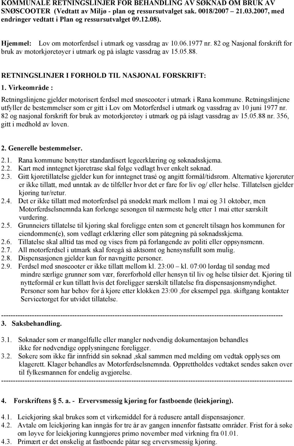 RETNINGSLINJER I FORHOLD TIL NASJONAL FORSKRIFT: 1. Virkeområde : Retningslinjene gjelder motorisert ferdsel med snøscooter i utmark i Rana kommune.