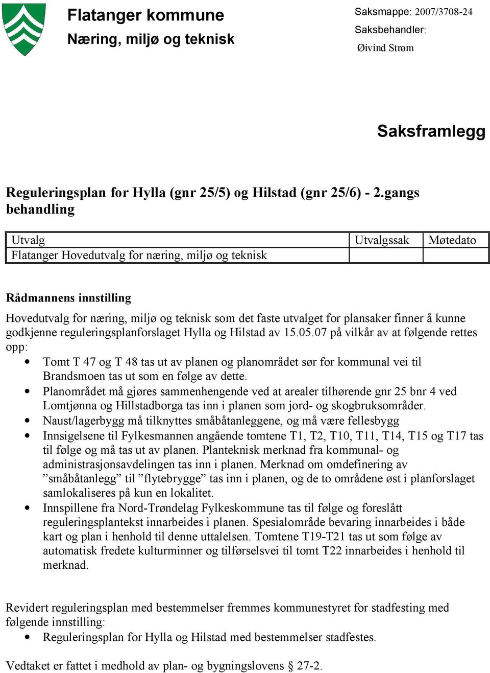 finner å kunne godkjenne reguleringsplanforslaget Hylla og Hilstad av 15.05.