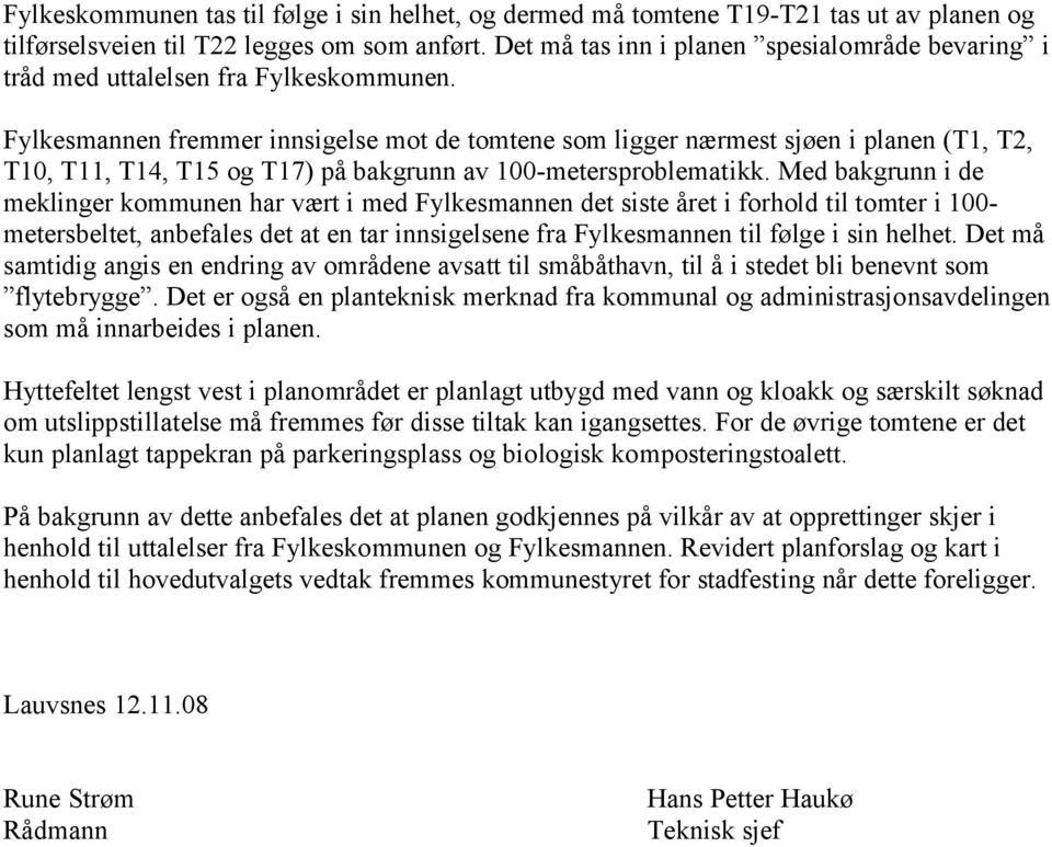 Fylkesmannen fremmer innsigelse mot de tomtene som ligger nærmest sjøen i planen (T1, T2, T10, T11, T14, T15 og T17) på bakgrunn av 100-metersproblematikk.