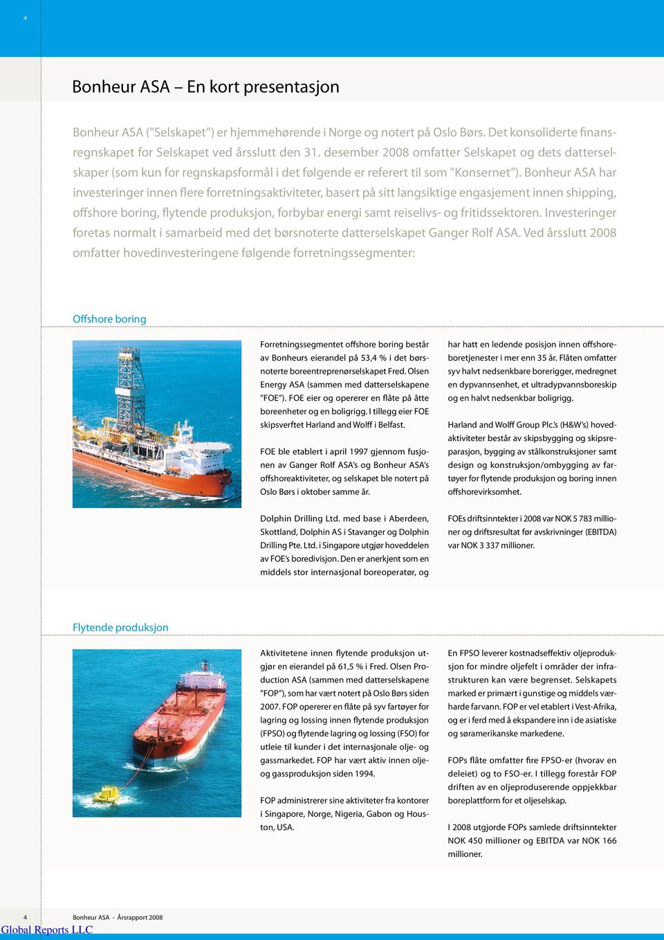 Bonheur ASA har investeringer innen flere forretningsaktiviteter, basert på sitt langsiktige engasjement innen shipping, offshore boring, flytende produksjon, forbybar energi samt reiselivs- og
