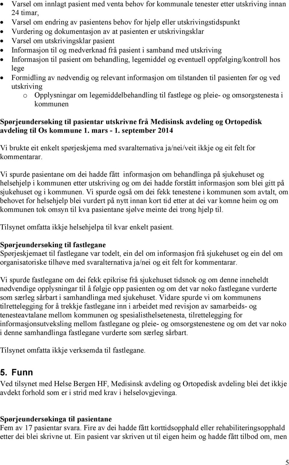 oppfølging/kontroll hos lege Formidling av nødvendig og relevant informasjon om tilstanden til pasienten før og ved utskriving o Opplysningar om legemiddelbehandling til fastlege og pleie- og