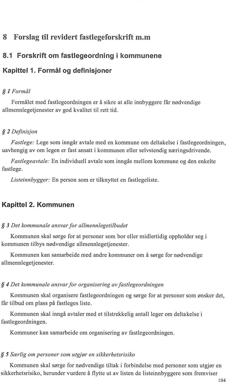 2 Definisjon Fastlege: Lege som inngår avtale med en kommune om deltakelse i fastlegeordningen, uavhengig av om legen er fast ansatt i kornmunen eller selvstendig næringsdrivende.