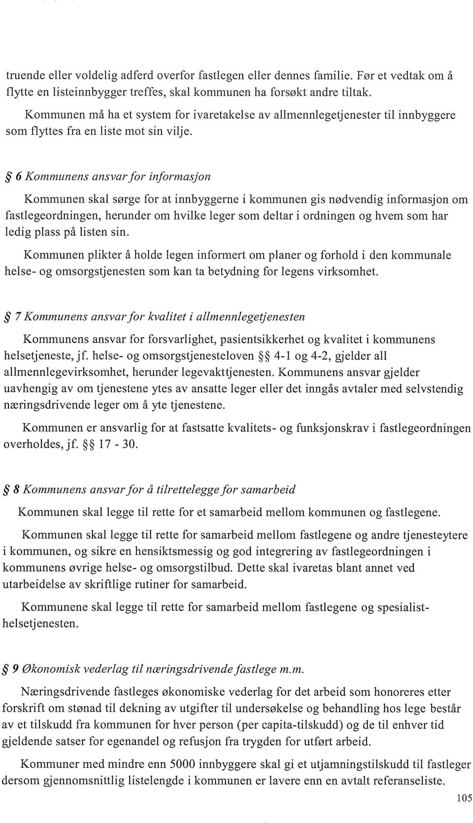 6 Kommunens ansvar for informasjon Kommunen skal sørge for at innbyggerne i kommunen gis nødvendig informasjon om fastlegeordningen, herunder om hvilke leger som deltar i ordningen og hvem som har