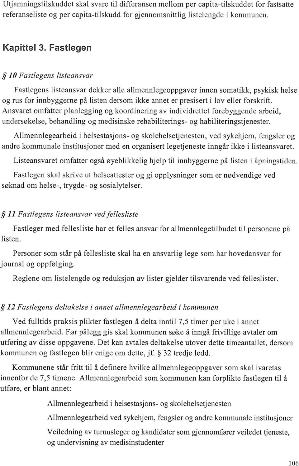 forskrift. Ansvaret omfatter planlegging og koordinering av individrettet forebyggende arbeid, undersøkelse, behandling og medisinske rehabiliterings- og habiliteringstjenester.