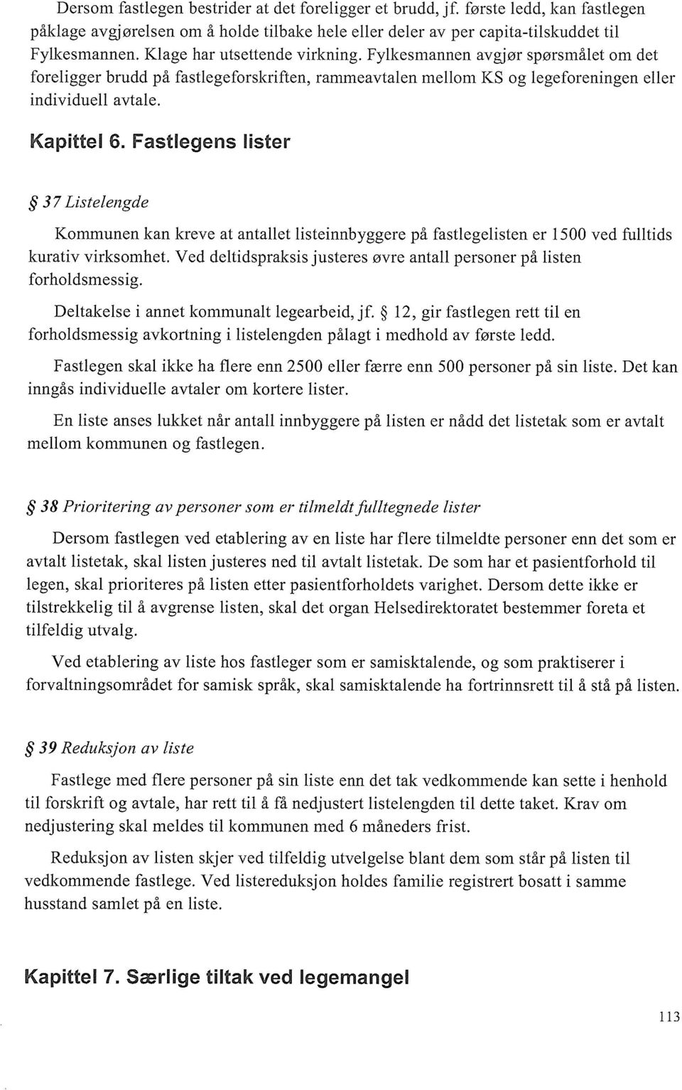 Fastlegens lister 37 Listelengde Kommunen kan kreve at antallet listeinnbyggere på fastlegelisten er 1500 ved fulltids kurativ virksomhet.