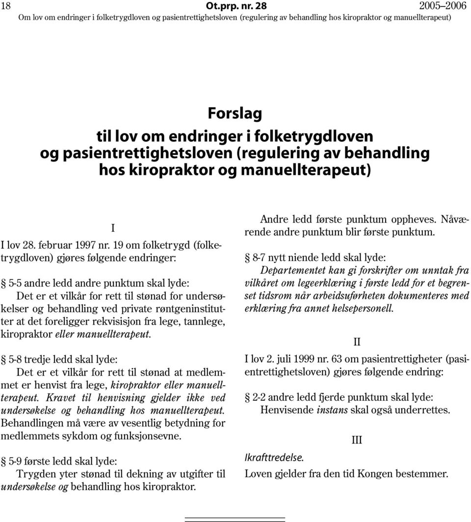 røntgeninstitutter at det foreligger rekvisisjon fra lege, tannlege, kiropraktor eller manuellterapeut.