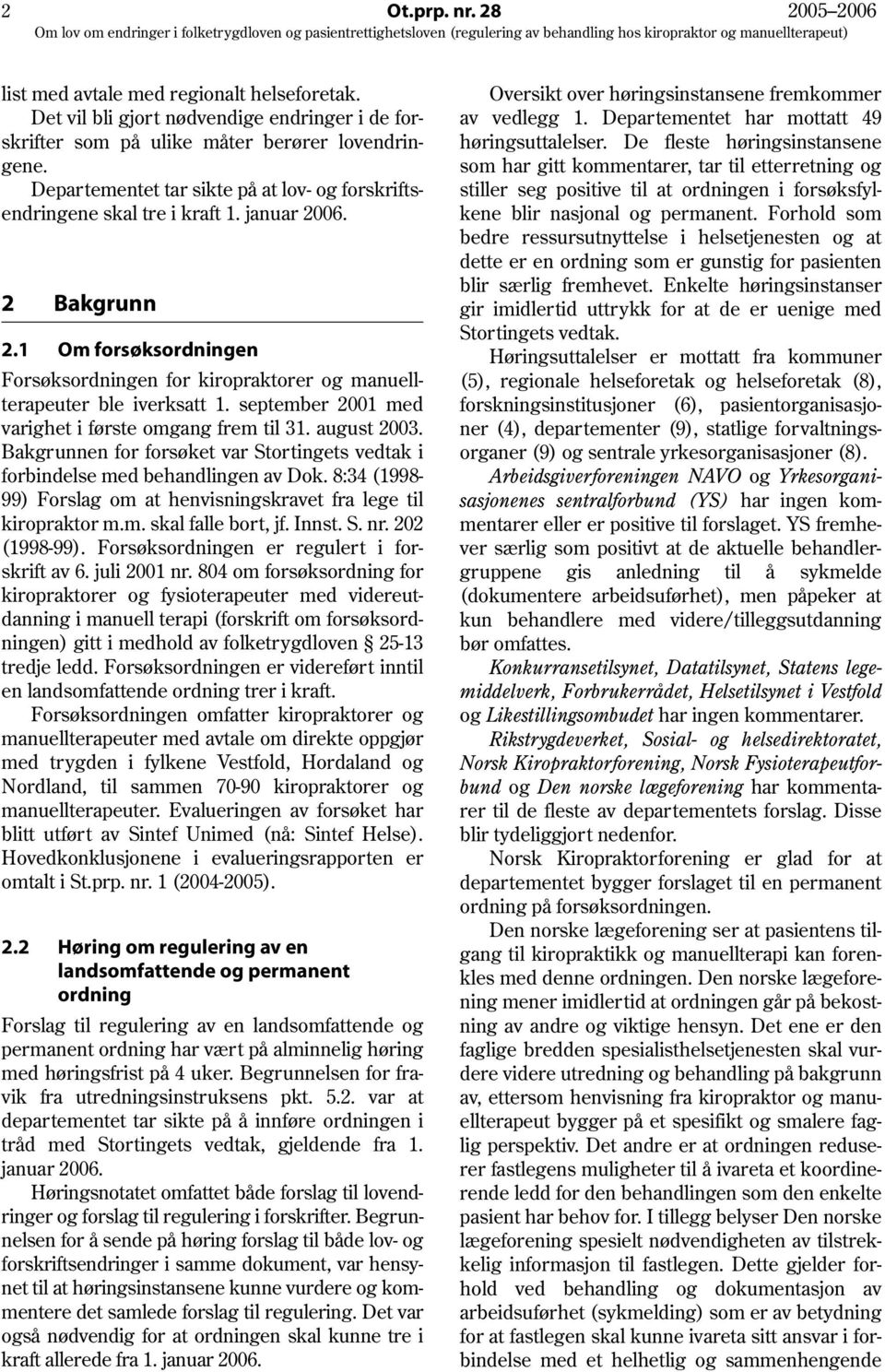 september 2001 med varighet i første omgang frem til 31. august 2003. Bakgrunnen for forsøket var Stortingets vedtak i forbindelse med behandlingen av Dok.