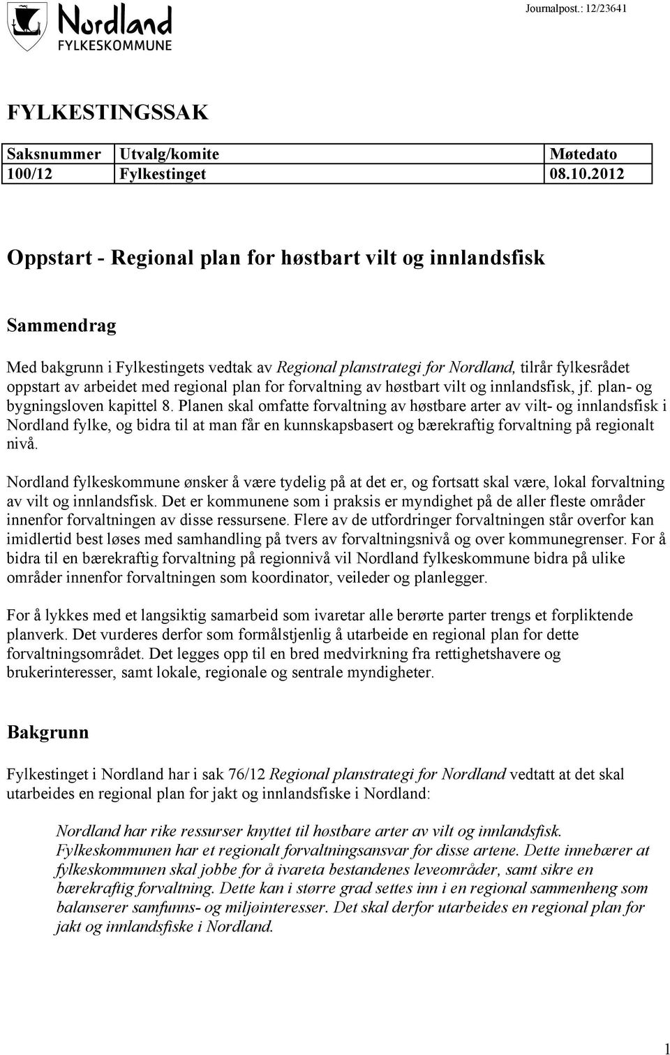 2012 Oppstart - Regional plan for høstbart vilt og innlandsfisk Sammendrag Med bakgrunn i Fylkestingets vedtak av Regional planstrategi for Nordland, tilrår fylkesrådet oppstart av arbeidet med