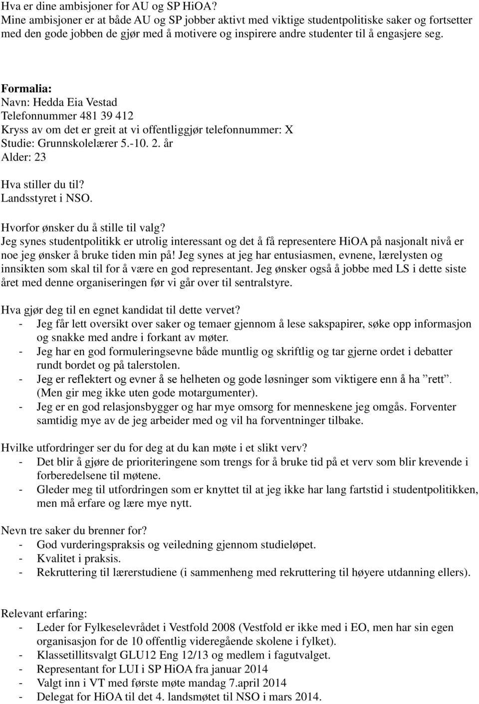 Jeg synes studentpolitikk er utrolig interessant og det å få representere HiOA på nasjonalt nivå er noe jeg ønsker å bruke tiden min på!