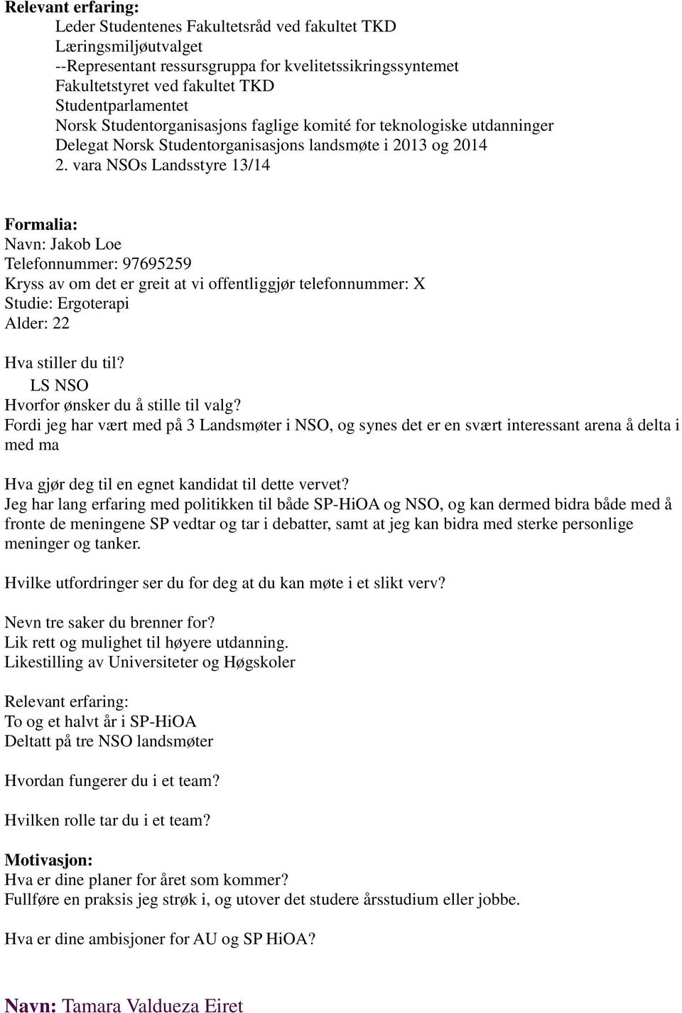 vara NSOs Landsstyre 13/14 Formalia: Navn: Jakob Loe Telefonnummer: 97695259 Studie: Ergoterapi Alder: 22 LS NSO Fordi jeg har vært med på 3 Landsmøter i NSO, og synes det er en svært interessant