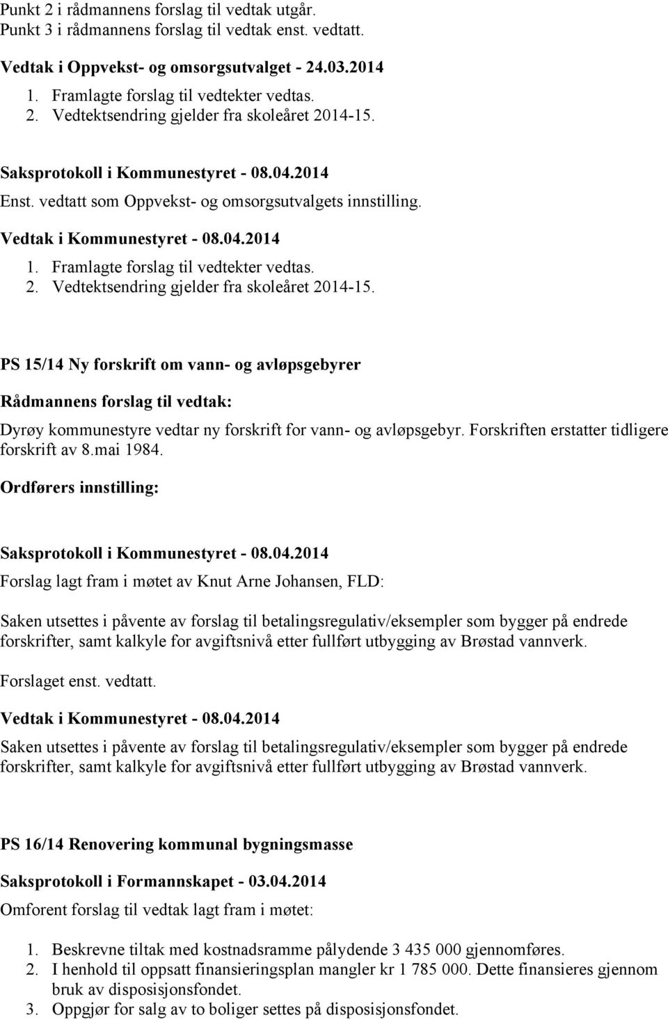 PS 15/14 Ny forskrift om vann- og avløpsgebyrer Dyrøy kommunestyre vedtar ny forskrift for vann- og avløpsgebyr. Forskriften erstatter tidligere forskrift av 8.mai 1984.