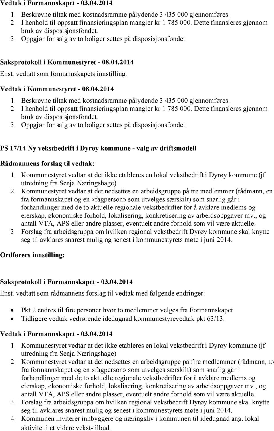 Beskrevne tiltak med kostnadsramme pålydende 3 435 000 gjennomføres. 2. I henhold til oppsatt finansieringsplan mangler kr 1 785 000. Dette finansieres gjennom bruk av disposisjonsfondet. 3. Oppgjør for salg av to boliger settes på disposisjonsfondet.