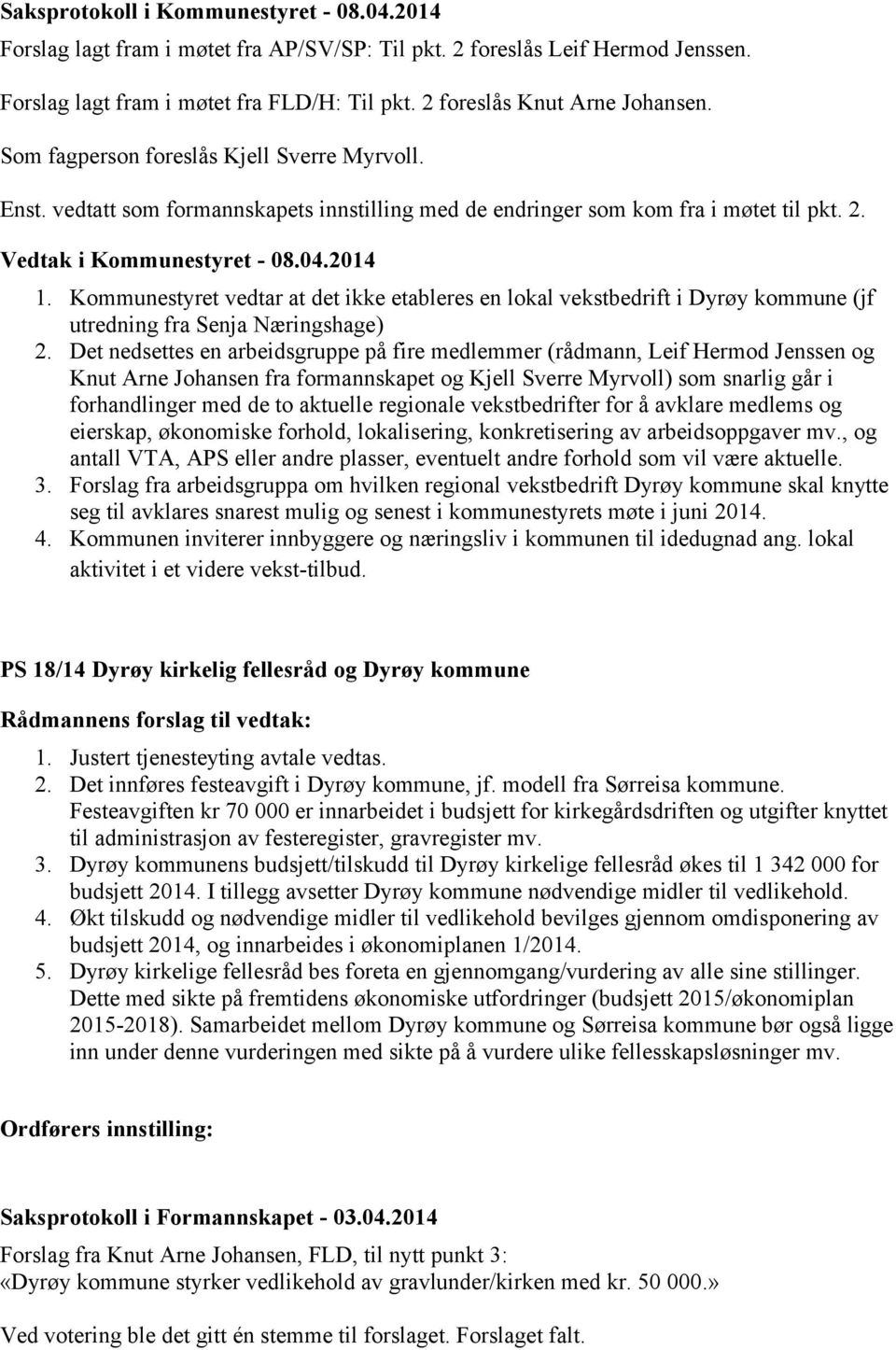 Kommunestyret vedtar at det ikke etableres en lokal vekstbedrift i Dyrøy kommune (jf utredning fra Senja Næringshage) 2.