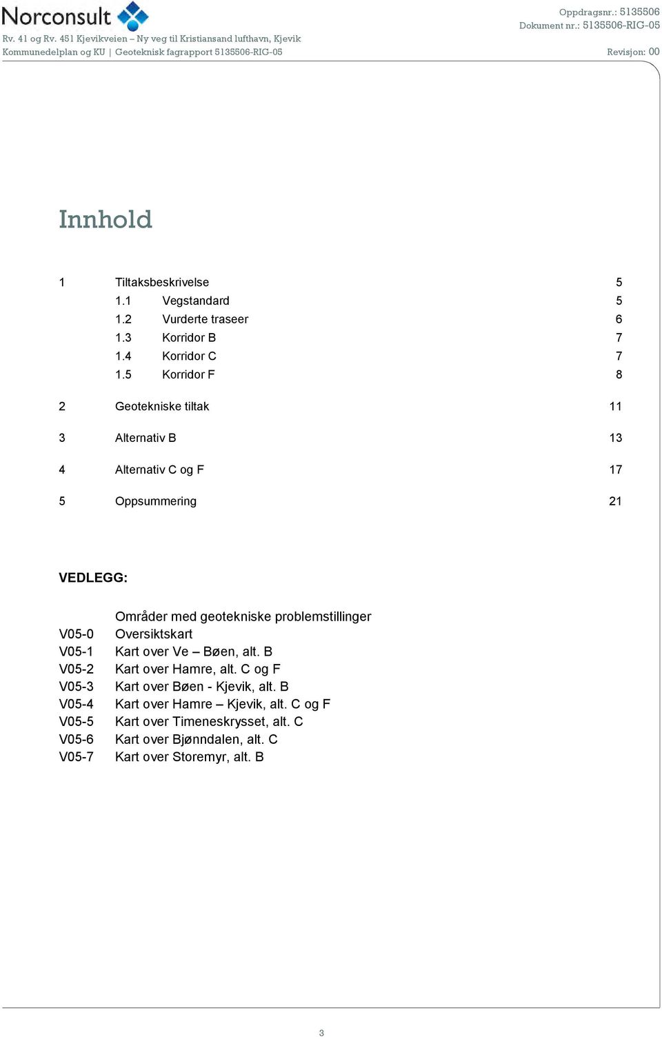 problemstillinger V05-0 Oversiktskart V05-1 Kart over Ve Bøen, alt. B V05-2 Kart over Hamre, alt.