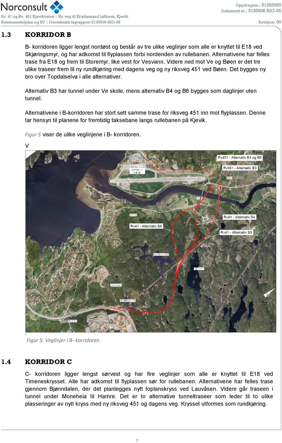 Videre ned mot Ve og Bøen er det tre ulike traseer frem til ny rundkjøring med dagens veg og ny riksveg 451 ved Bøen. Det bygges ny bro over Topdalselva i alle alternativer.