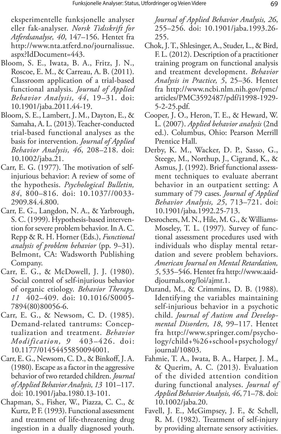 Journal of Applied Behavior Analysis, 44, 19 31. doi: 10.1901/jaba.2011.44-19. Bloom, S. E., Lambert, J. M., Dayton, E., & Samaha, A. L. (2013).