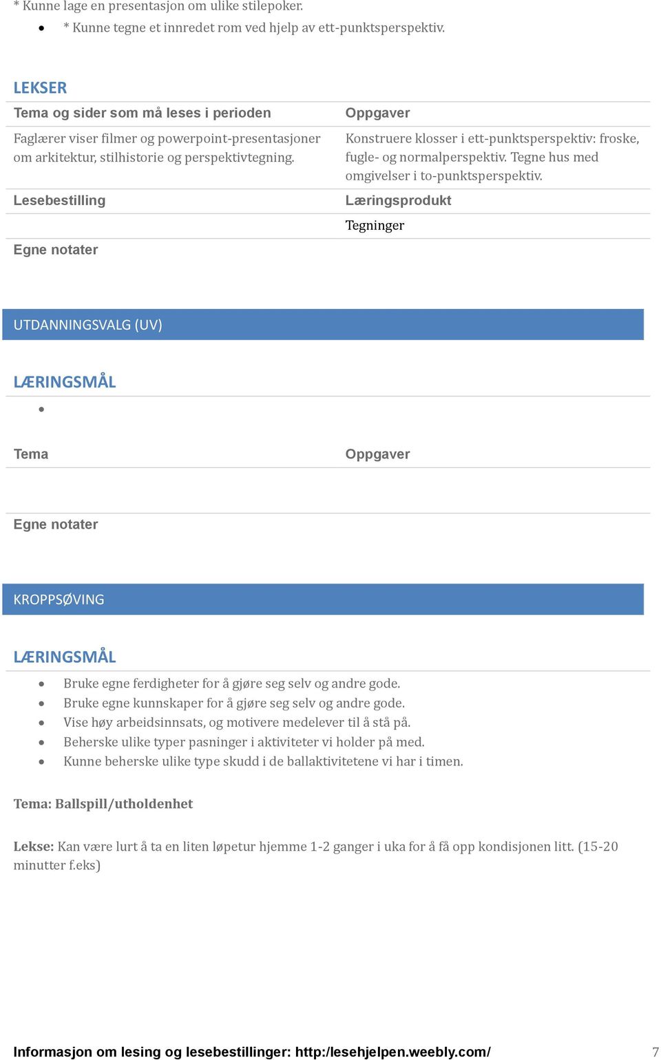 Tegne hus med omgivelser i to-punktsperspektiv. Tegninger UTDANNINGSVALG (UV) Tema KROPPSØVING Bruke egne ferdigheter for a gjøre seg selv og andre gode.