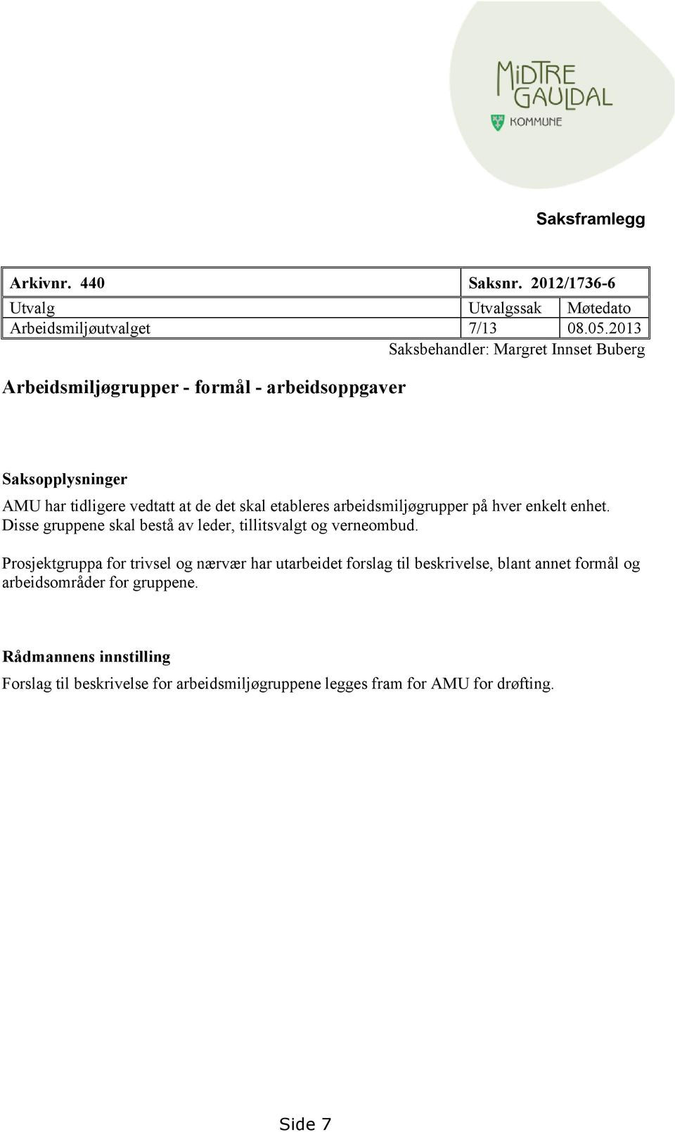 etableres arbeidsmiljøgrupper på hver enkelt enhet. Disse gruppene skal bestå av leder, tillitsvalgt og verneombud.