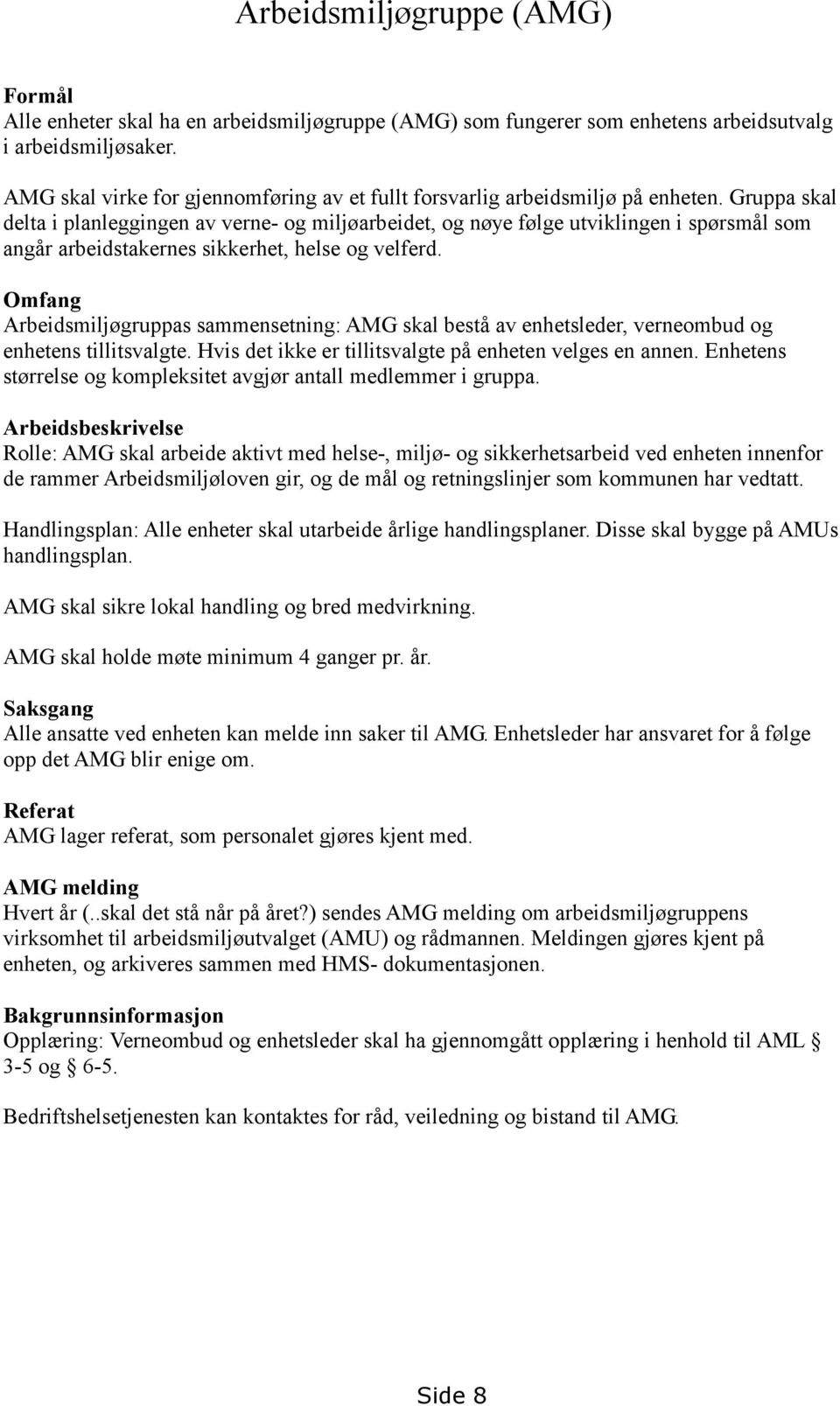 Gruppa skal delta i planleggingen av verne- og miljøarbeidet, og nøye følge utviklingen i spørsmål som angår arbeidstakernes sikkerhet, helse og velferd.