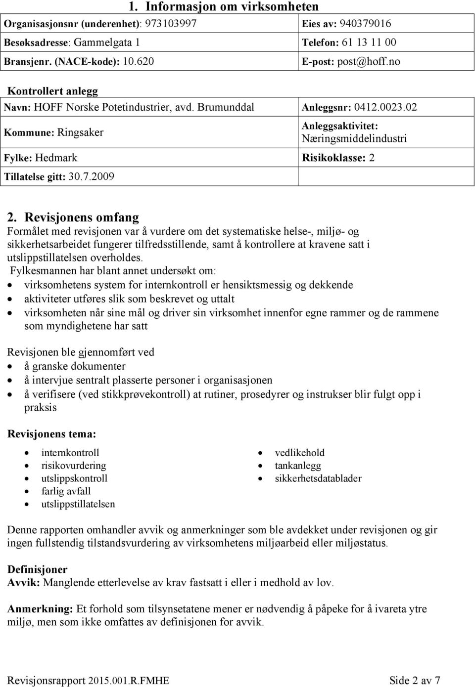 02 Kommune: Ringsaker Anleggsaktivitet: Næringsmiddelindustri Fylke: Hedmark Risikoklasse: 2 Tillatelse gitt: 30.7.2009 2.