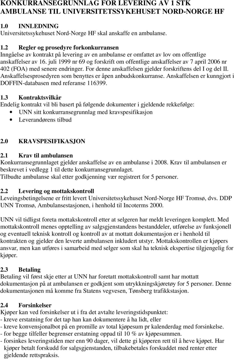 Anskaffelsesprosedyren som benyttes er åpen anbudskonkurranse. Anskaffelsen er kunngjort i DOFFIN-databasen med referanse 11