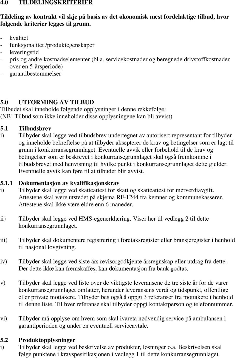 0 UTFORMING AV TILBUD Tilbudet skal inneholde følgende opplysninger i denne rekkefølge: (NB! Tilbud som ikke inneholder disse opplysningene kan bli avvist) 5.