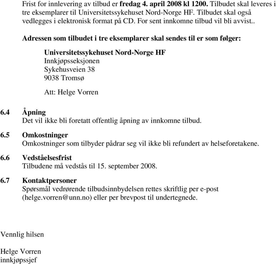 . Adressen som tilbudet i tre eksemplarer skal sendes til er som følger: Universitetssykehuset Nord-Norge HF Innkjøpsseksjonen Sykehusveien 38 9038 Tromsø Att: Helge Vorren 6.