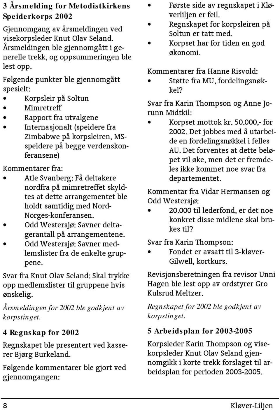 Kommentarer fra: Atle Svanberg: Få deltakere nordfra på mimretreffet skyldtes at dette arrangementet ble holdt samtidig med Nord- Norges-konferansen.