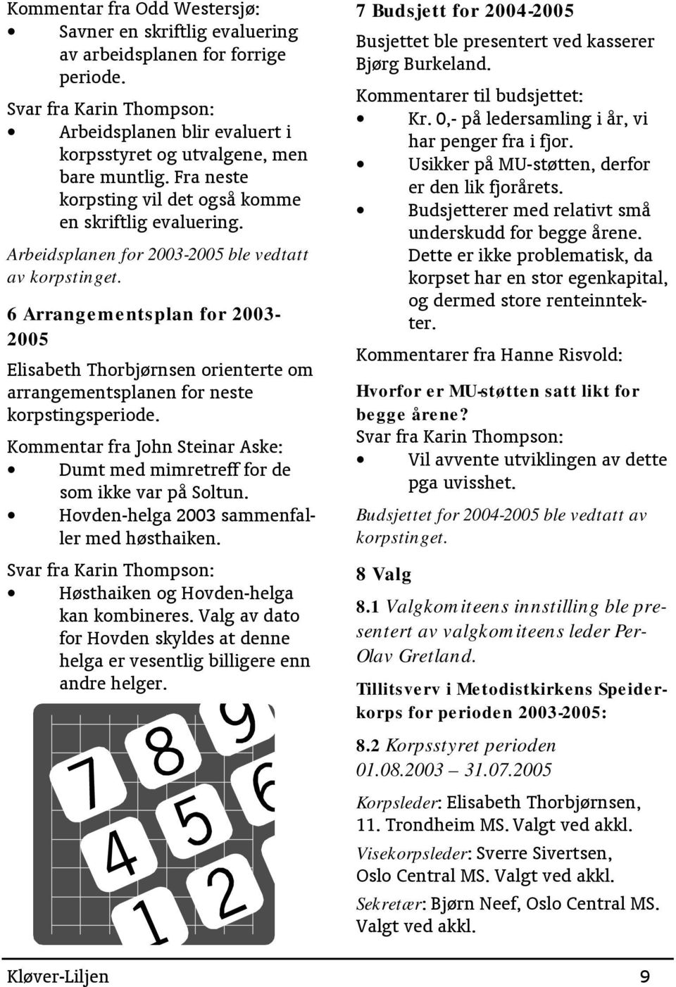 6 Arrangementsplan for 2003-2005 Elisabeth Thorbjørnsen orienterte om arrangementsplanen for neste korpstingsperiode.