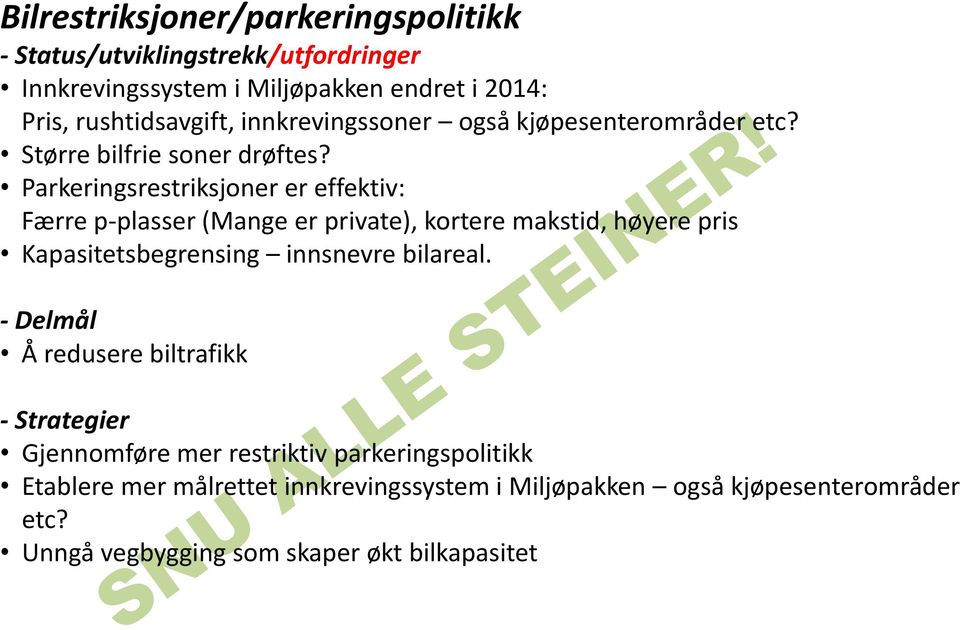 Parkeringsrestriksjoner er effektiv: Færre p-plasser (Mange er private), kortere makstid, høyere pris Kapasitetsbegrensing innsnevre bilareal.