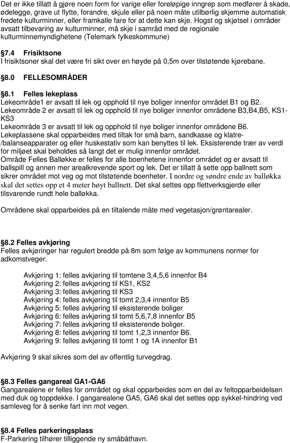 Hogst og skjøtsel i områder avsatt tilbevaring av kulturminner, må skje i samråd med de regionale kulturminnemyndighetene (Telemark fylkeskommune) 7.