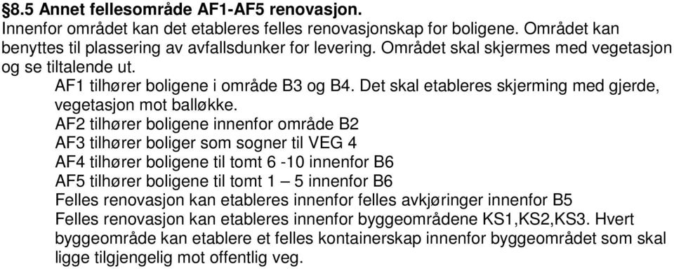 AF2 tilhører boligene innenfor område B2 AF3 tilhører boliger som sogner til VEG 4 AF4 tilhører boligene til tomt 6-10 innenfor B6 AF5 tilhører boligene til tomt 1 5 innenfor B6 Felles renovasjon