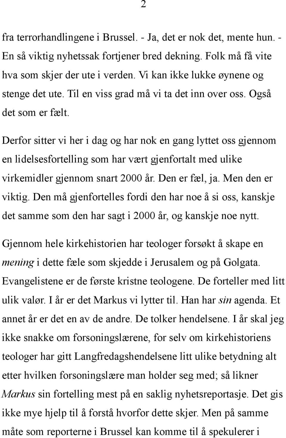 Derfor sitter vi her i dag og har nok en gang lyttet oss gjennom en lidelsesfortelling som har vært gjenfortalt med ulike virkemidler gjennom snart 2000 år. Den er fæl, ja. Men den er viktig.