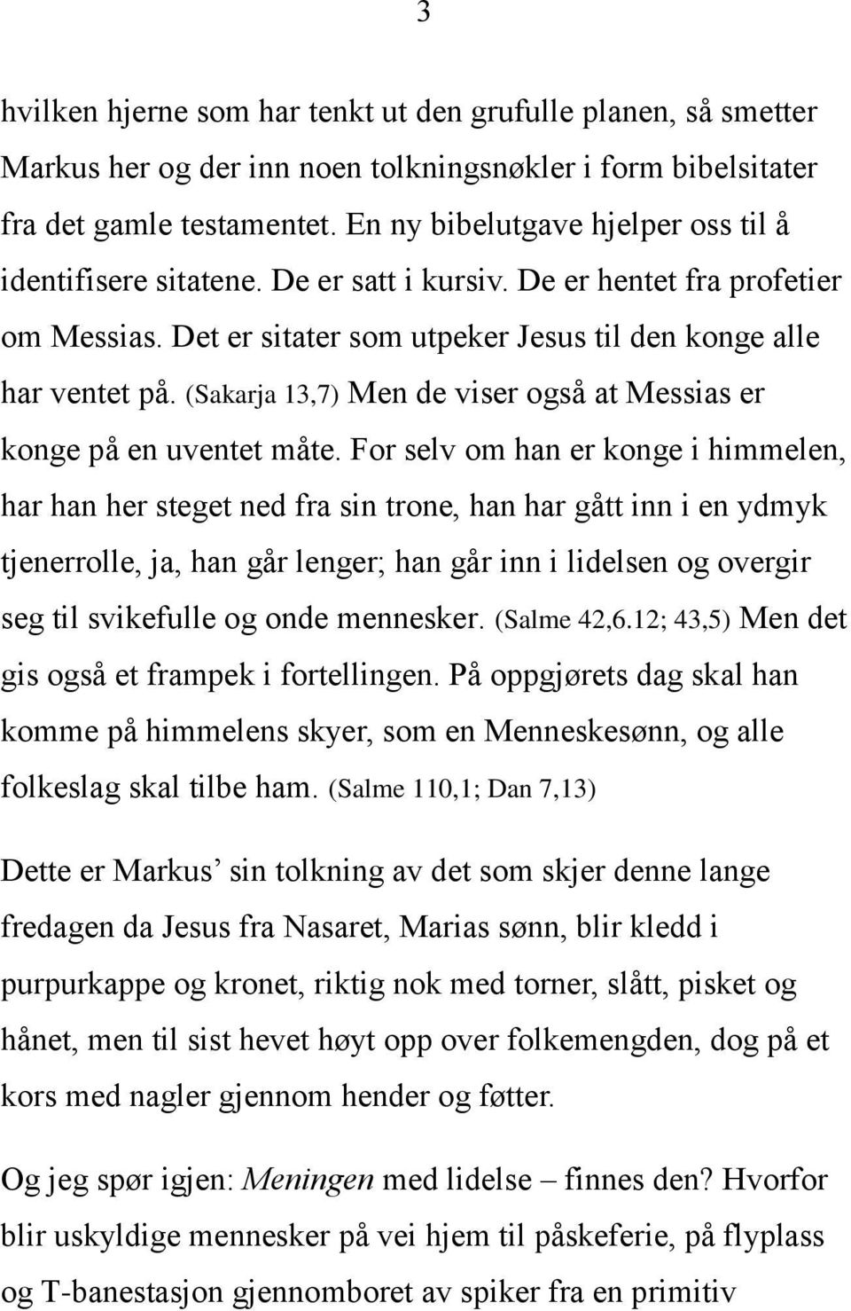 (Sakarja 13,7) Men de viser også at Messias er konge på en uventet måte.