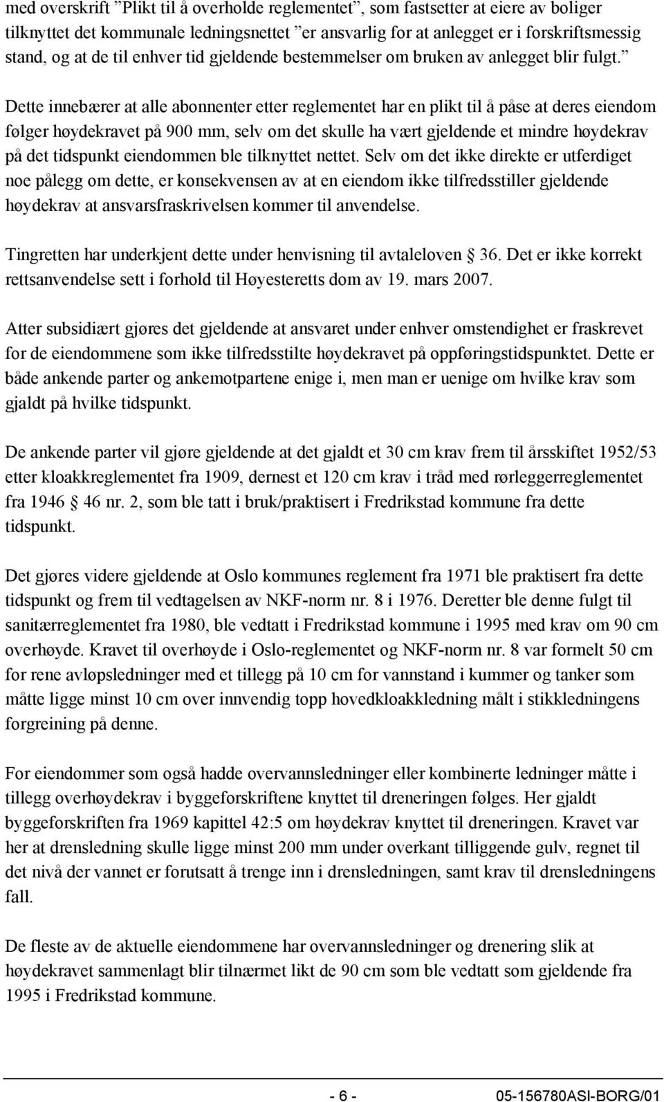 Dette innebærer at alle abonnenter etter reglementet har en plikt til å påse at deres eiendom følger høydekravet på 900 mm, selv om det skulle ha vært gjeldende et mindre høydekrav på det tidspunkt